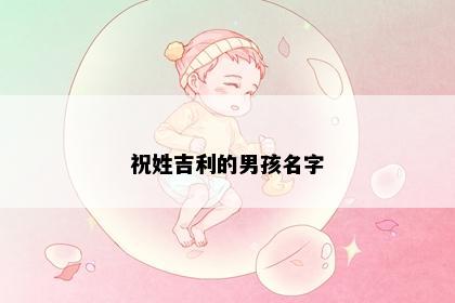 祝姓吉利的男孩名字