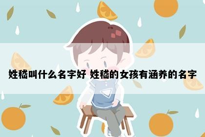 姓嵇叫什么名字好 姓嵇的女孩有涵养的名字
